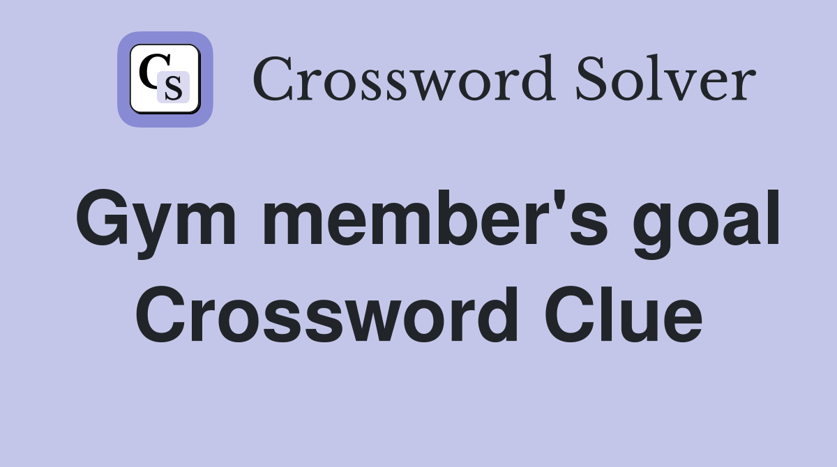 Gym member's goal Crossword Clue Answers Crossword Solver